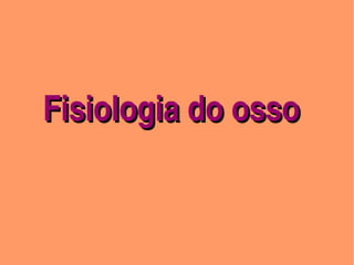  Fisiologia do osso


                                           
                      
 