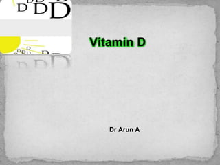 Vitamin D
Dr Arun A
 