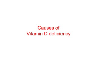 Causes of
Vitamin D deficiency
 