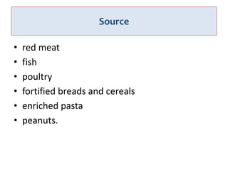 • red meat
• fish
• poultry
• fortified breads and cereals
• enriched pasta
• peanuts.
Source
 