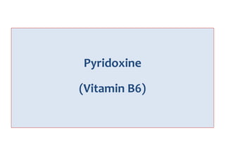 Pyridoxine
(Vitamin B6)
 