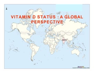 VITAMIN D STATUS : A GLOBAL
PERSPECTIVE
 