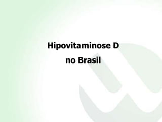 Hipovitaminose D
    no Brasil
 
