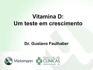 Vitamina D:
Um teste em crescimento


   Dr. Gustavo Faulhaber
 