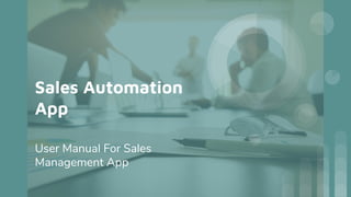 Sales Automation
App
User Manual For Sales
Management App
 