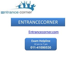 ENTRANCECORNER Entrancecorner.com Exam Helpline 10 am to 7 pm 011-41090530 