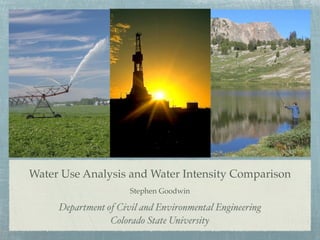 Water Use Analysis and Water Intensity Comparison
Stephen Goodwin
Department of Civil and Environmental Engineering
Colorado State University
 
