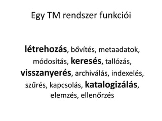 Egy TM rendszer funkcióilétrehozás, bővítés, metaadatok, módosítás, keresés, tallózás, visszanyerés, archiválás, indexelés, szűrés, kapcsolás, katalogizálás, elemzés, ellenőrzés