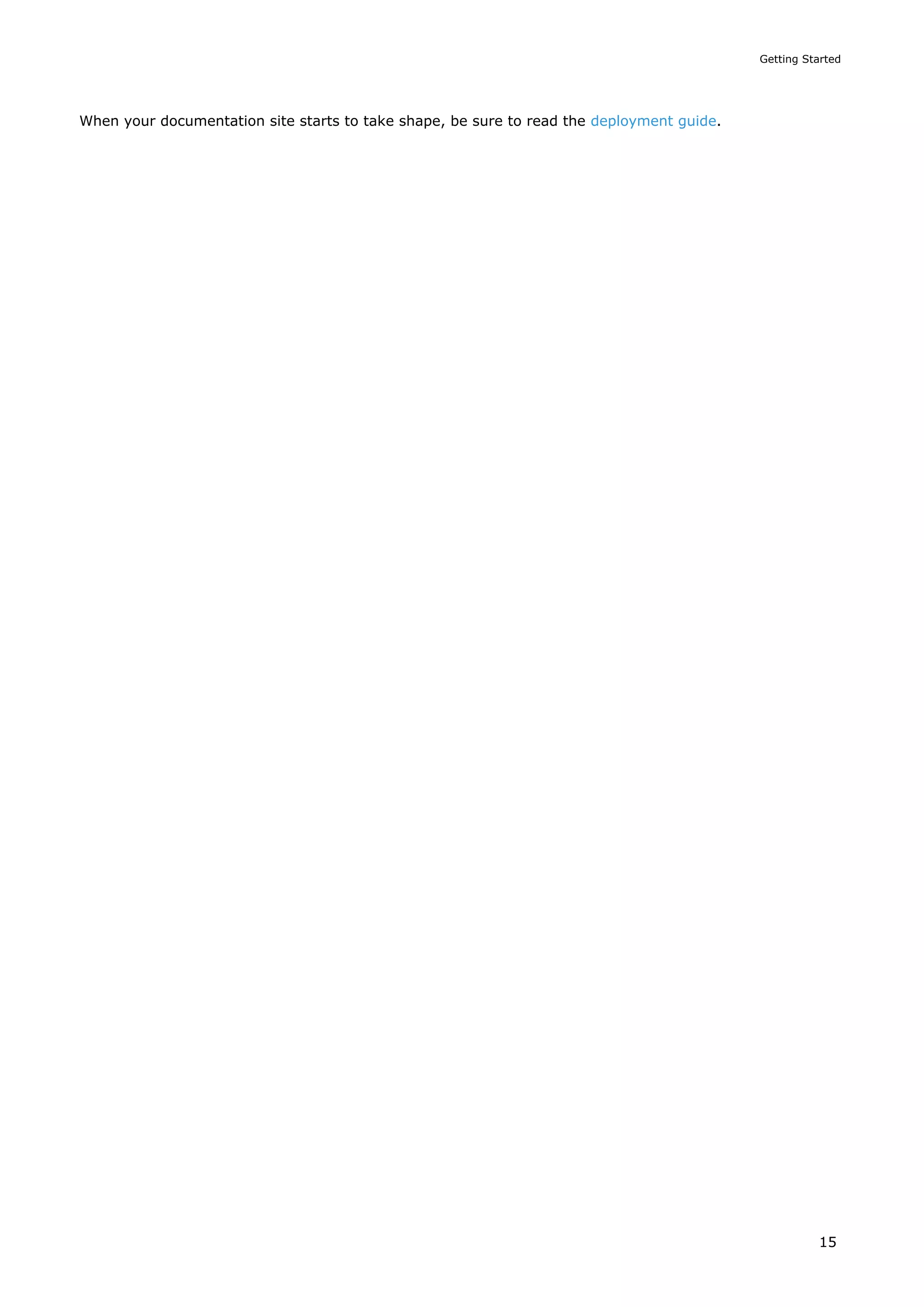 When your documentation site starts to take shape, be sure to read the deployment guide.
Getting Started
15
 