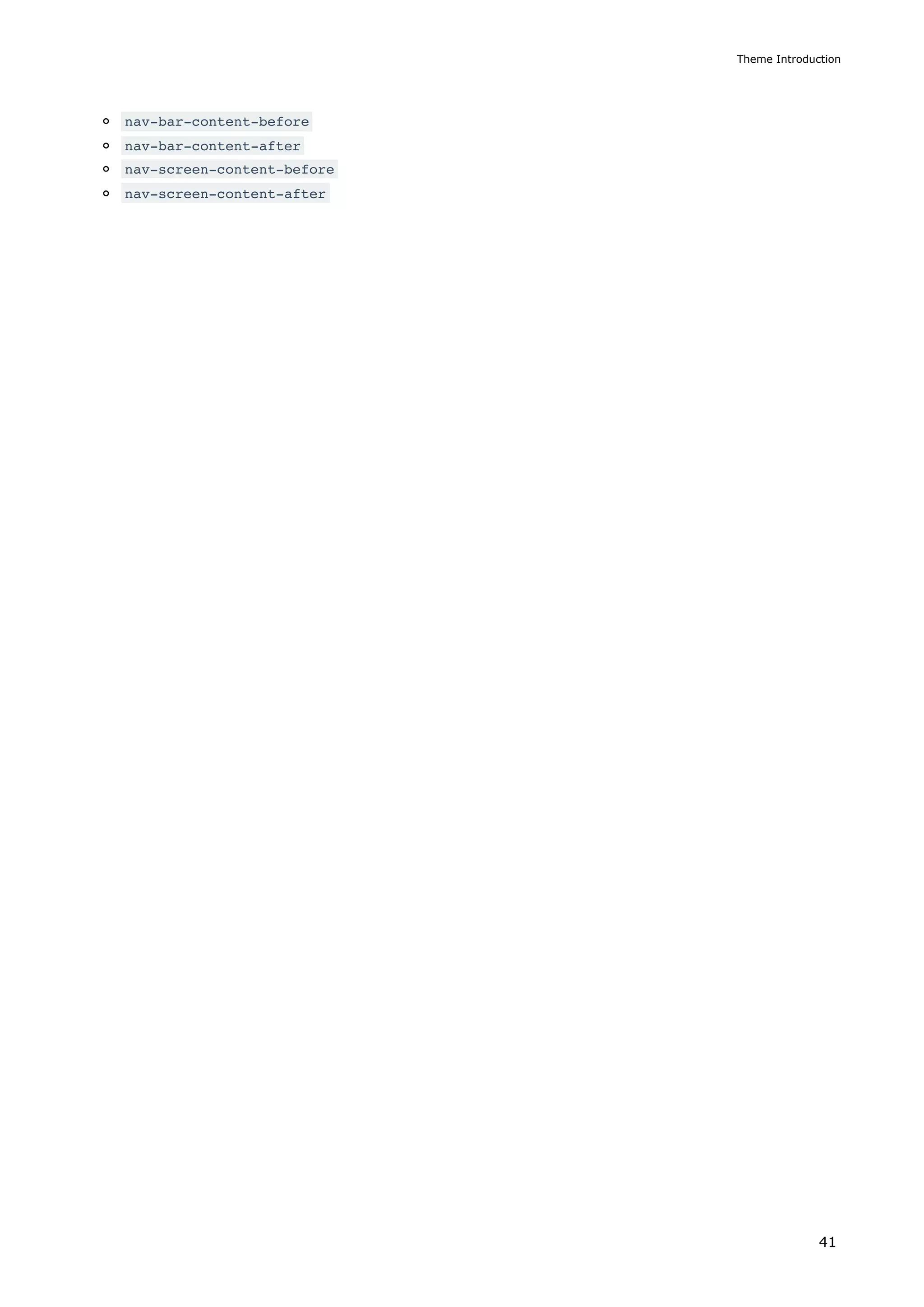 nav-bar-content-before
nav-bar-content-after
nav-screen-content-before
nav-screen-content-after
Theme Introduction
41
 