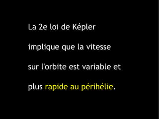 1 ligne 2 ligne 3 ligne 4 ligne
0
2
4
6
8
10
12
1 colonne
2 colonne
3 colonne
La 2e loi de Képler
implique que la vitesse
sur l'orbite est variable et
plus rapide au périhélie.
 
