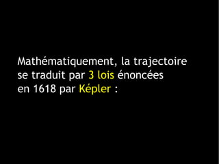 Mathématiquement, la trajectoire
se traduit par 3 lois énoncées
en 1618 par Képler :
 