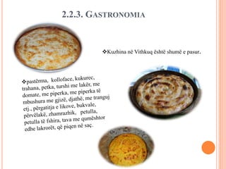 2.2.3. GASTRONOMIA
Kuzhina në Vithkuq është shumë e pasur.
 
