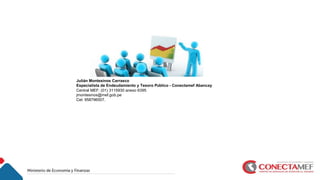 Julián Montesinos Carrasco
Especialista de Endeudamiento y Tesoro Público - Conectamef Abancay
Central MEF: (01) 3115930 anexo 6395
jmontesinos@mef.gob.pe
Cel: 958796507.
 