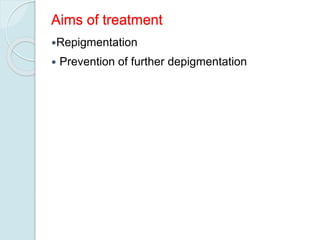 Aims of treatment
Repigmentation
 Prevention of further depigmentation
 
