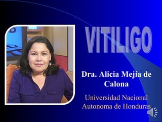 Dra. Alicia Mejía de
Calona
Universidad Nacional
Autonoma de Honduras

 
