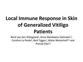 Local Immune Response in Skin
of Generalized Vitiligo
Patients
René van den Wijngaard1, Anna Wankowicz-Kalinska1,2,
Caroline Le Poole4, Bert Tigges1, Wiete Westerhof2,3 and
Pranab Das1,2
 