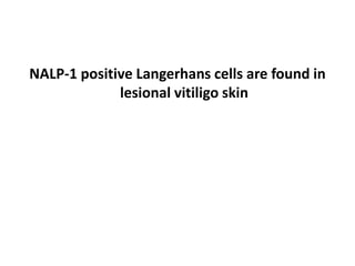 NALP-1 positive Langerhans cells are found in
lesional vitiligo skin
 