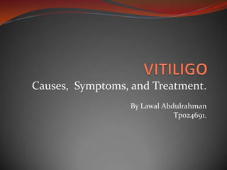 Causes, Symptoms, and Treatment.
                  By Lawal Abdulrahman
                              Tp024691.
 