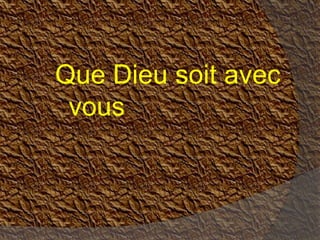 Que Dieu soit avec
vous
 