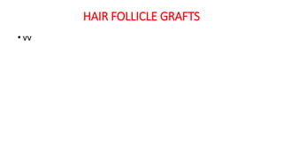 HAIR FOLLICLE GRAFTS
• vv
 