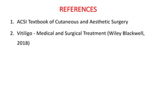 REFERENCES
1. ACSI Textbook of Cutaneous and Aesthetic Surgery
2. Vitiligo - Medical and Surgical Treatment (Wiley Blackwell,
2018)
 