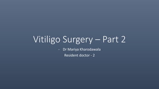 Vitiligo Surgery – Part 2
- Dr Mariya Kharodawala
Resident doctor - 2
 