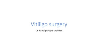 Vitiligo surgery
Dr. Rahul pratap s chouhan
 