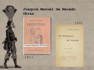 Joaquim Manoel de Macedo
Obras

                       1861




1853
 