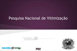 Pesquisa Nacional de Vitimização

PNV

 