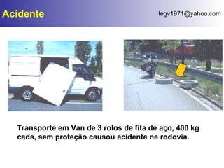 Transporte em Van de 3 rolos de fita de aço, 400 kg cada, sem proteção causou acidente na rodovia. Acidente 
