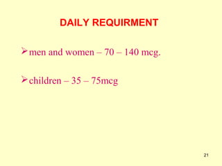 21
DAILY REQUIRMENT
men and women – 70 – 140 mcg.
children – 35 – 75mcg
 