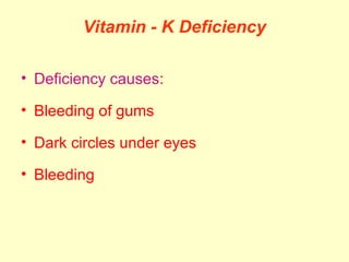 Vitamin - K Deficiency
• Deficiency causes:
• Bleeding of gums
• Dark circles under eyes
• Bleeding
 