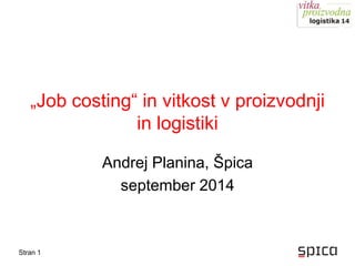„Job costing“ in vitkost v proizvodnji 
Stran 1 
in logistiki 
Andrej Planina, Špica 
september 2014 
 