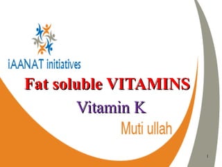1111
Fat soluble VITAMINSFat soluble VITAMINS
Vitamin KVitamin K
 