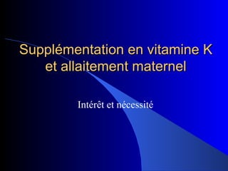 Supplémentation en vitamine K et allaitement maternel Intérêt et nécessité 