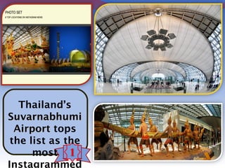 Thailand’s
SuvarnabhumiSuvarnabhumi
AirportAirport tops
the list as the
most
Instagrammed
 