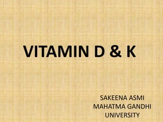 VITAMIN D & K
SAKEENA ASMI
MAHATMA GANDHI
UNIVERSITY
 