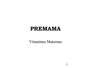 1
PREMAMA
Vitaminas Maternas
 