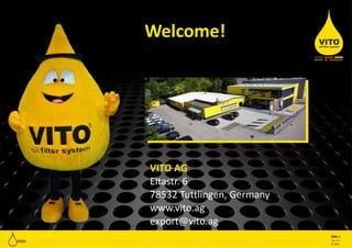 Ver. 2.0
Slide 1
© 2016
Welcome!
VITO AG
Eltastr. 6
78532 Tuttlingen, Germany
www.vito.ag
export@vito.ag
 