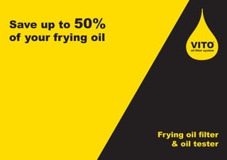 Save up to 50%
of your frying oil
Frying oil filter
& oil tester
 