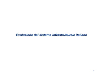 3
Evoluzione del sistema infrastrutturale italiano
 
