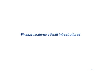 8
Finanza moderna e fondi infrastrutturali
 