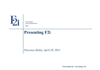 Vito Gamberale – Presenting F2i
Presenting F2i
Piacenza (Italy), April 29, 2011
 