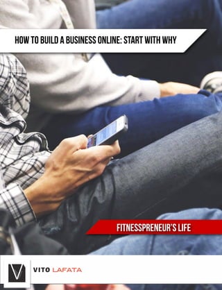 HOW TO BUILD A BUSINESS ONLINE: START WITH WHY
FITNESSPRENEUR’S LIFE
 
