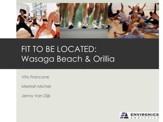 FIT TO BE LOCATED:
Wasaga Beach & Orillia

Vito Francone

Merriah Michel

Jenny Van Dijk
 