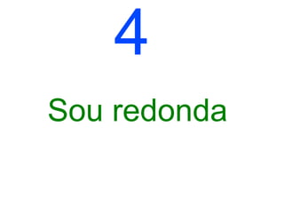 4
Sou redonda
 