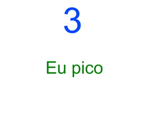 3
Eu pico
 