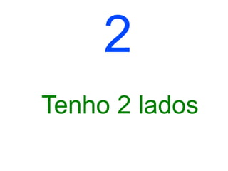2
Tenho 2 lados
 