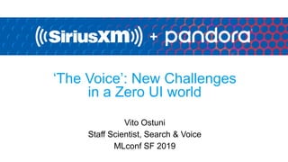 ‘The Voice’: New Challenges
in a Zero UI world
Vito Ostuni
Staff Scientist, Search & Voice
MLconf SF 2019
 